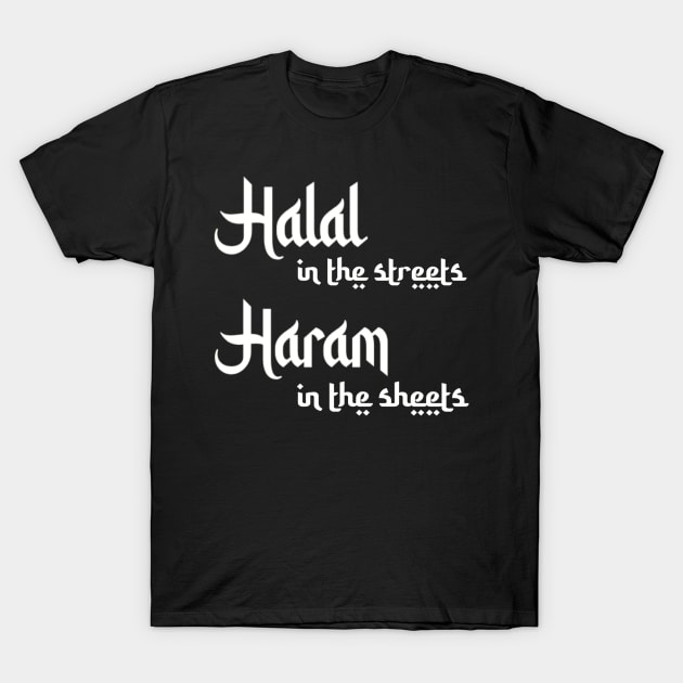 Halal in the streets Haram in the sheets T-Shirt by SubtleSplit